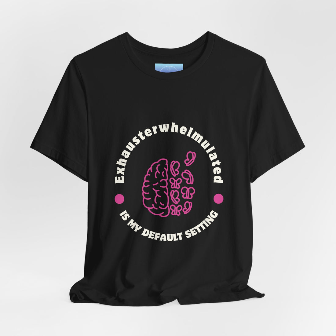 Exhausterwhelmed Brain Tee – “Exhausterwhelmulated Is My Default Setting” Mental Health Shirt