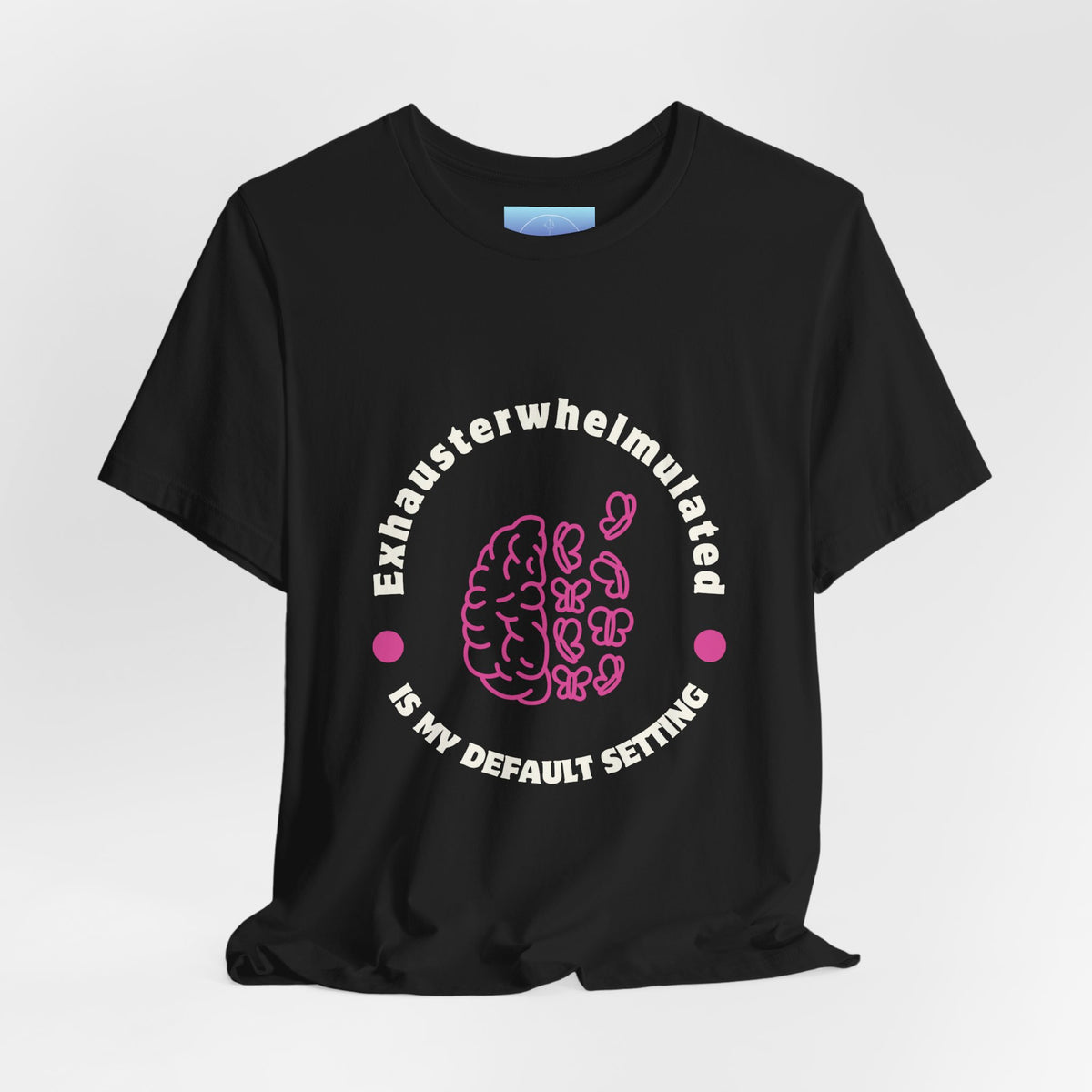 Exhausterwhelmed Brain Tee – “Exhausterwhelmulated Is My Default Setting” Mental Health Shirt