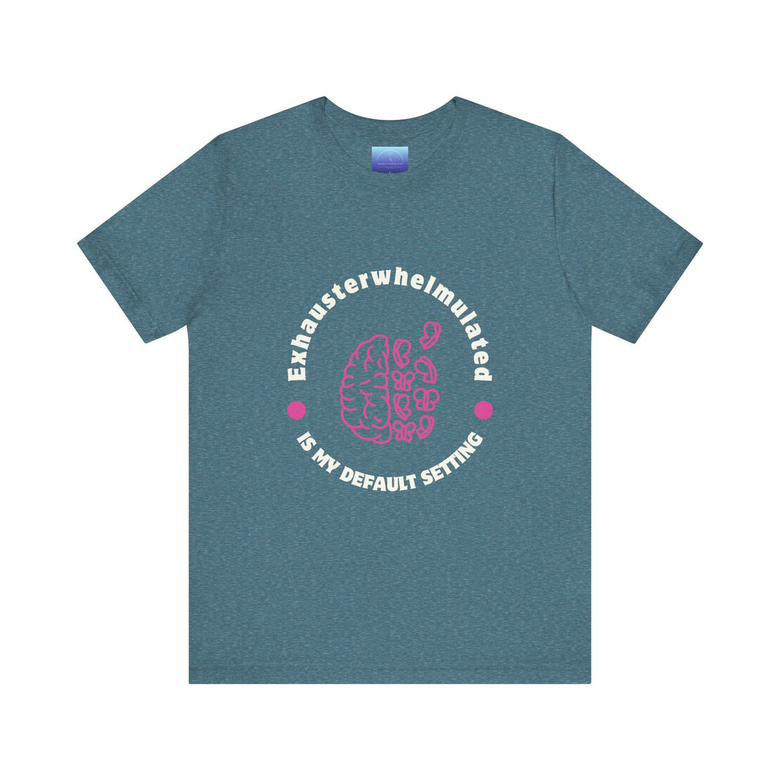 Exhausterwhelmed Brain Tee – “Exhausterwhelmulated Is My Default Setting” Mental Health Shirt